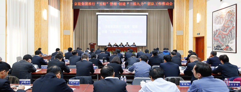 京能集團(tuán)召開推行“五精”管理創(chuàng)建“三基九力”團(tuán)隊(duì)工作推動會